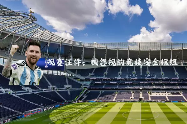 观赛证件:被忽视的竞技安全枢纽