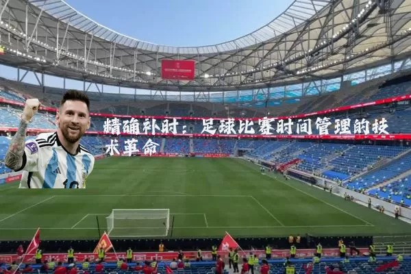 精确补时：足球比赛时间管理的技术革命