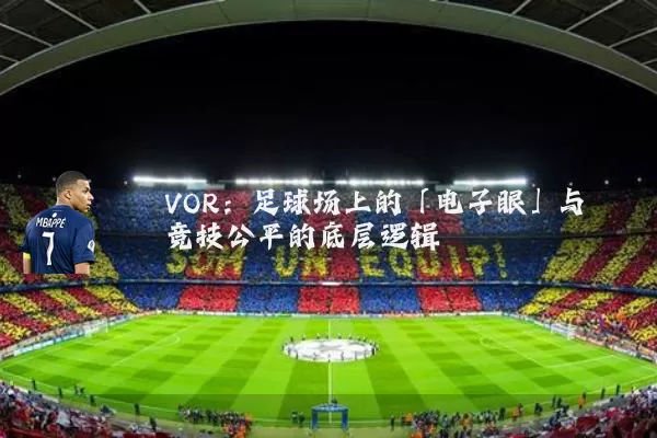 VOR：足球场上的「电子眼」与竞技公平的底层逻辑
