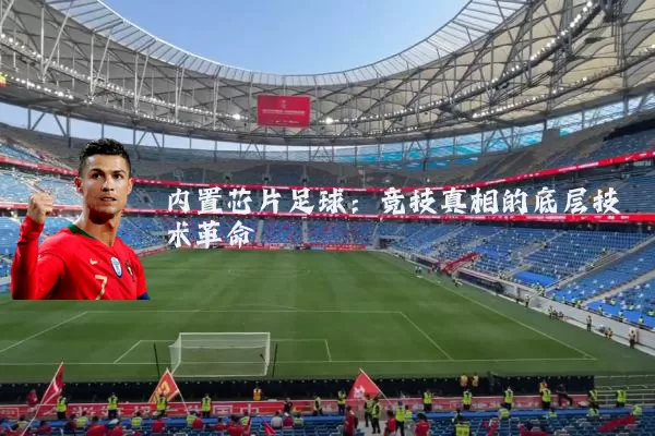 内置芯片足球：竞技真相的底层技术革命