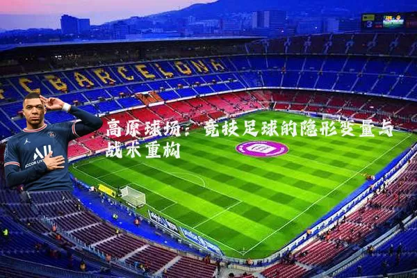 高原球场:竞技足球的隐形变量与战术重构
