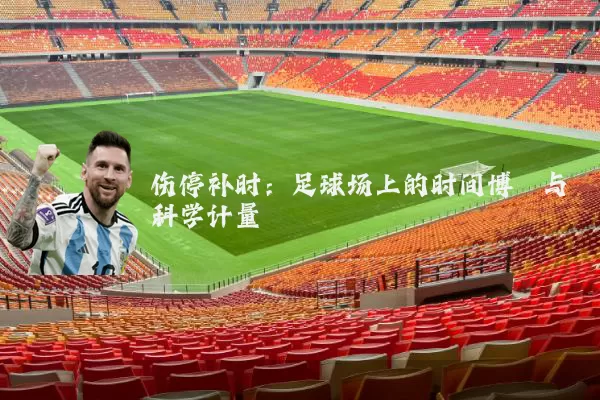 伤停补时：足球场上的时间博弈与科学计量